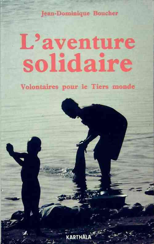 L'aventure solidaire. L'aventure pour le Tiers Monde - Jean-Dominique Boucher