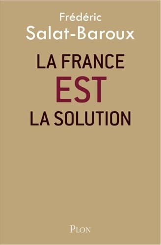 La France EST la solution - Frédéric Salat-Baroux